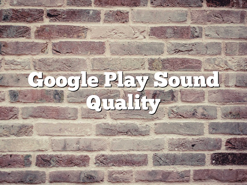 Google Play Sound Quality