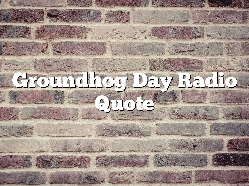 Groundhog Day Radio Quote