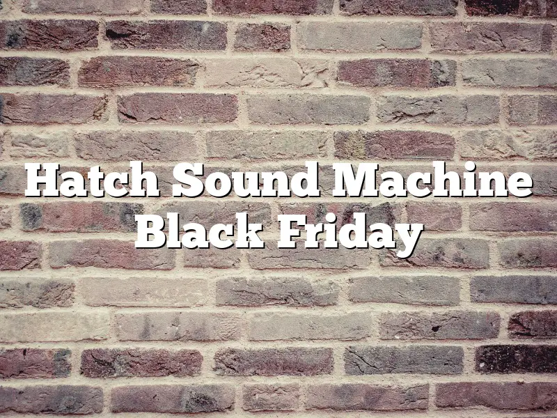 Hatch Sound Machine Black Friday