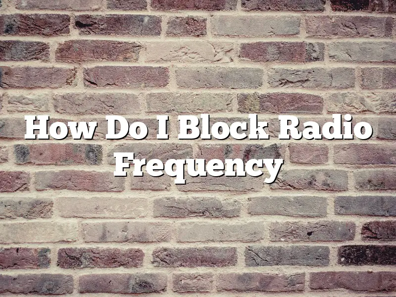 How Do I Block Radio Frequency