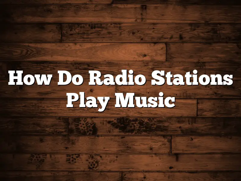 How Do Radio Stations Play Music
