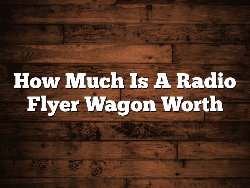 How Much Is A Radio Flyer Wagon Worth