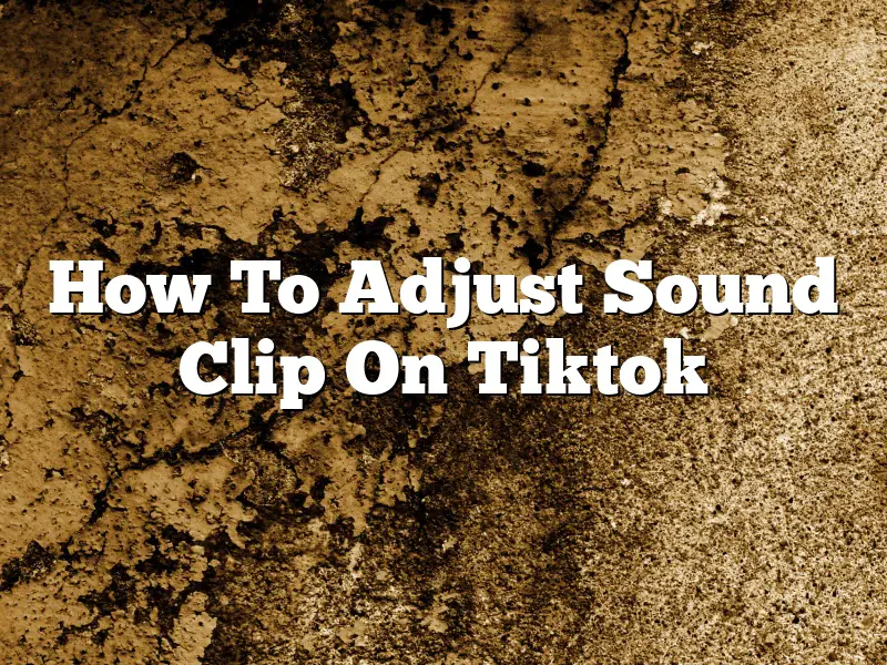 How To Adjust Sound Clip On Tiktok