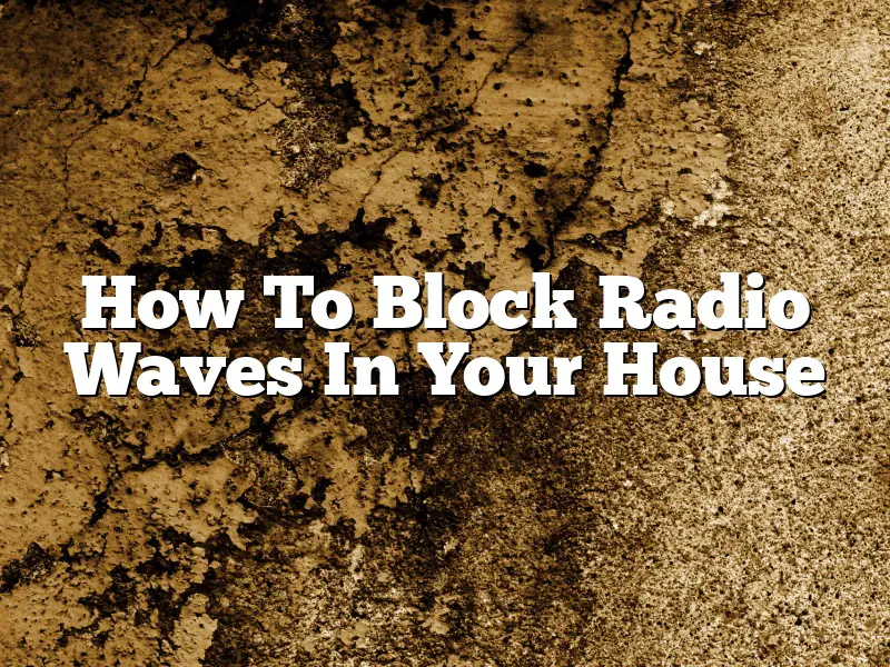 How To Block Radio Waves In Your House