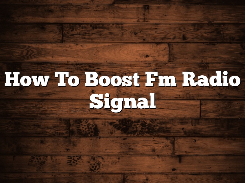 How To Boost Fm Radio Signal