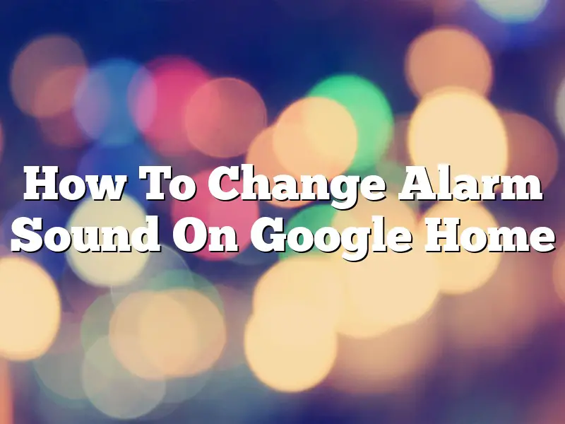 How To Change Alarm Sound On Google Home
