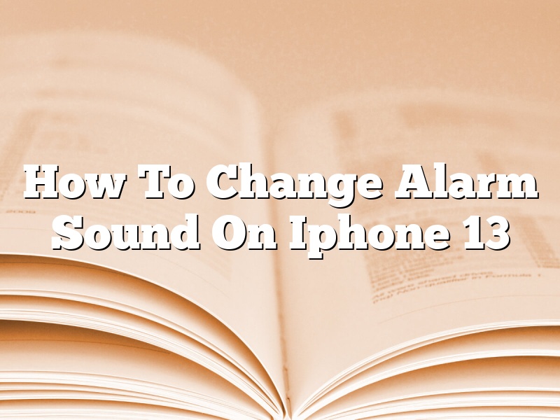 How To Change Alarm Sound On Iphone 13