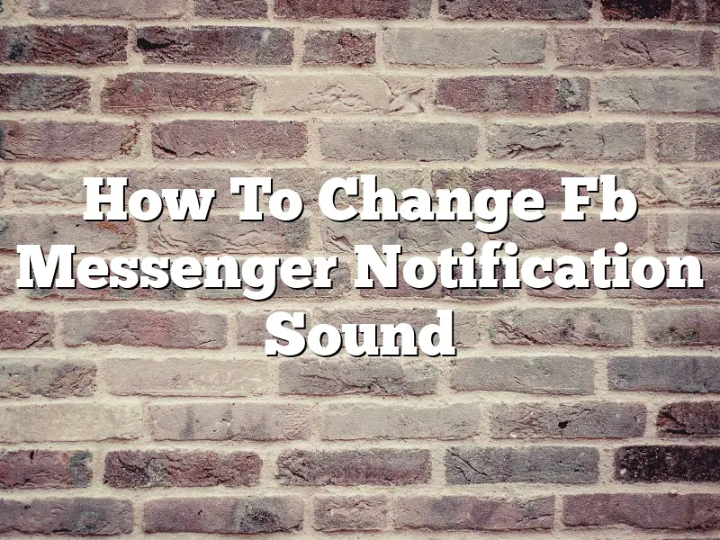 How To Change Fb Messenger Notification Sound