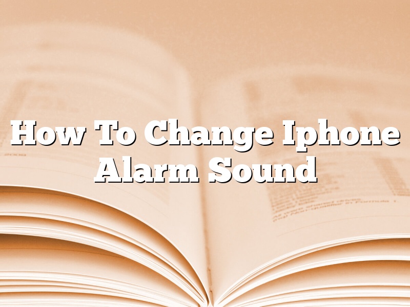How To Change Iphone Alarm Sound