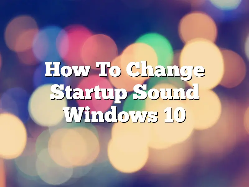 How To Change Startup Sound Windows 10