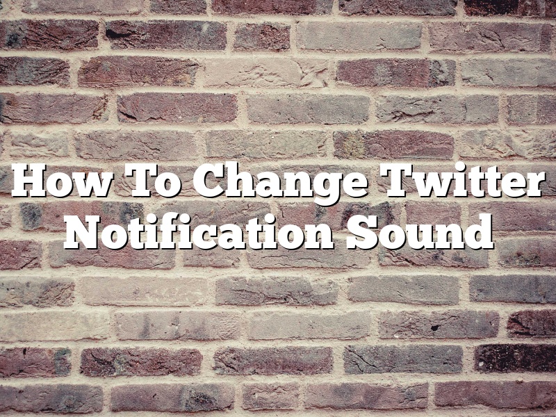 How To Change Twitter Notification Sound