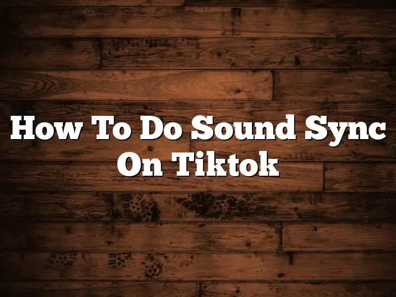 How To Do Sound Sync On Tiktok
