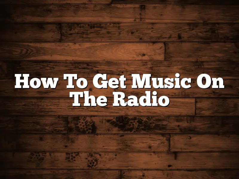 How To Get Music On The Radio