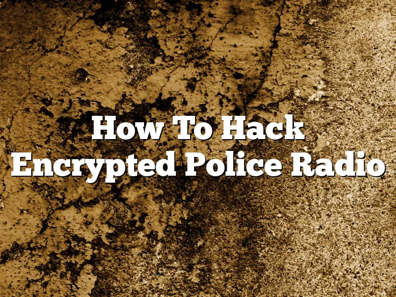 How To Hack Encrypted Police Radio