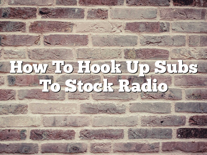 How To Hook Up Subs To Stock Radio