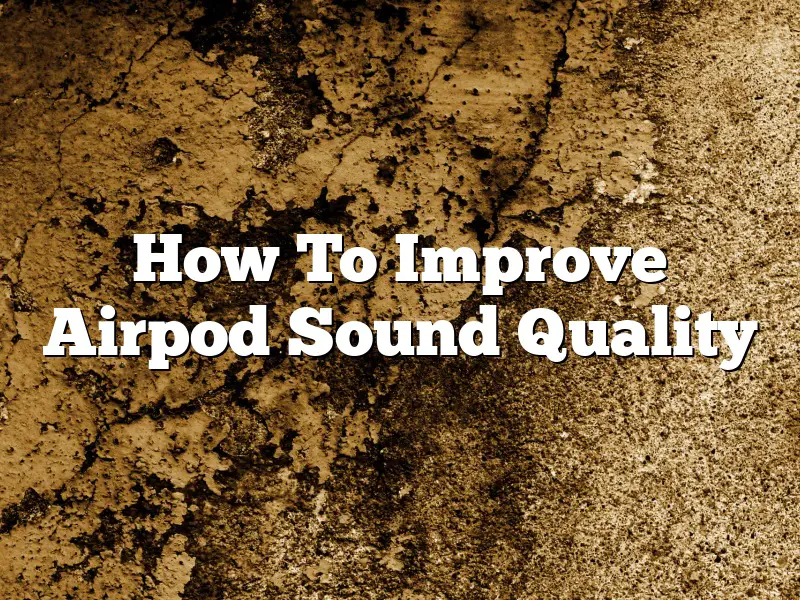 How To Improve Airpod Sound Quality