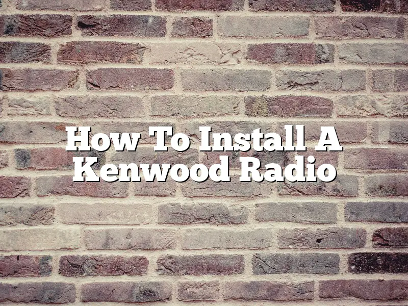 How To Install A Kenwood Radio