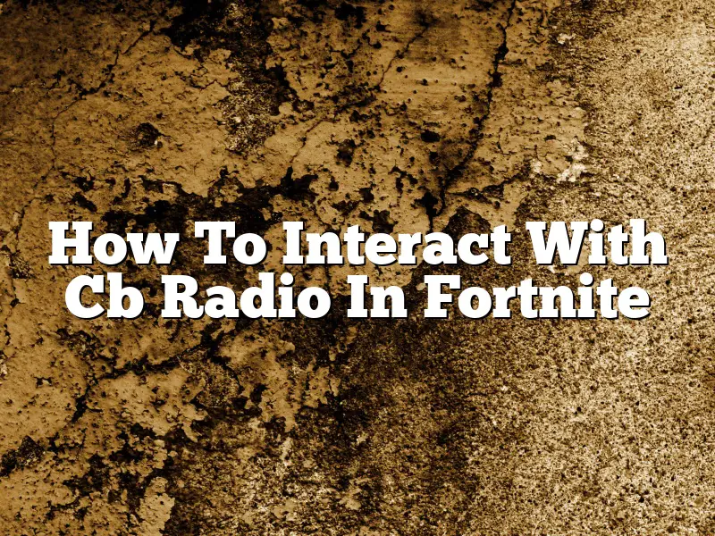 How To Interact With Cb Radio In Fortnite