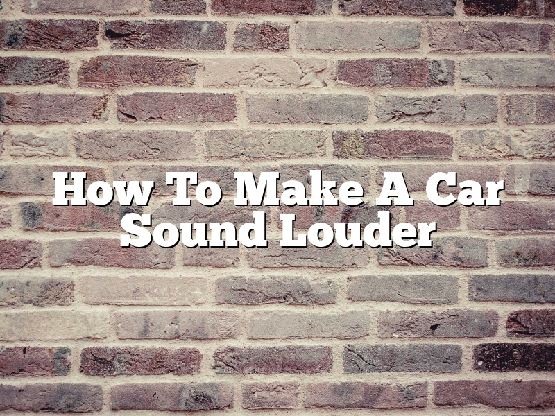 How To Make A Car Sound Louder