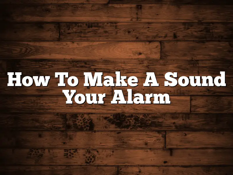 How To Make A Sound Your Alarm
