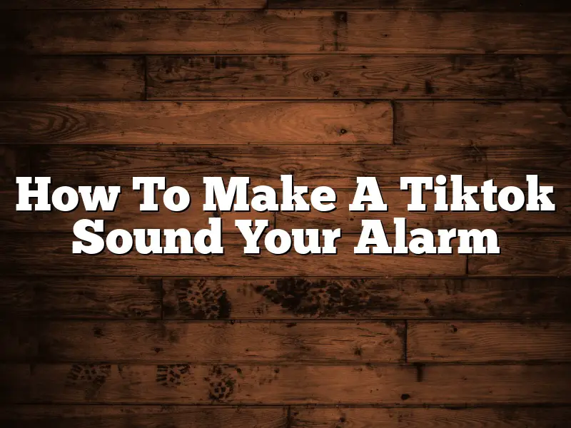 How To Make A Tiktok Sound Your Alarm