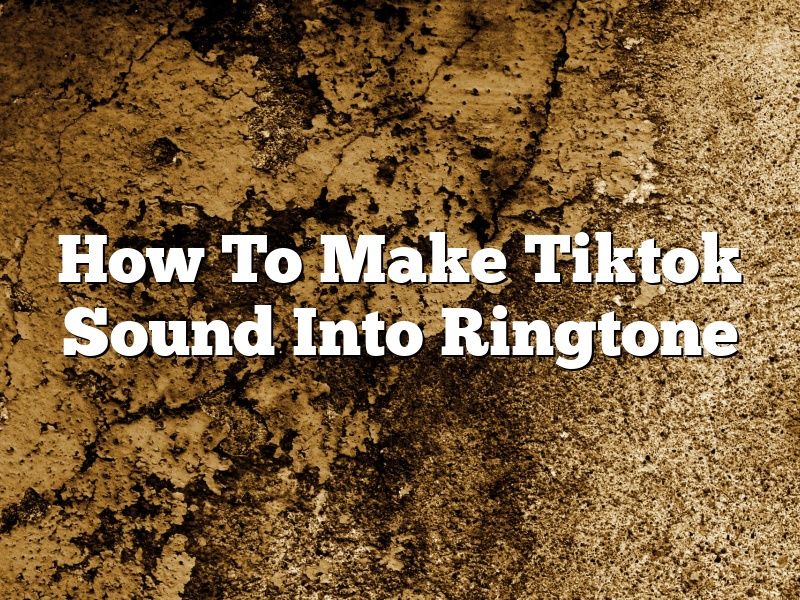 How To Make Tiktok Sound Into Ringtone