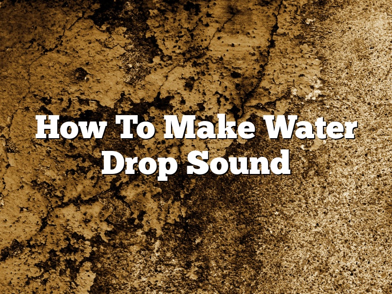 How To Make Water Drop Sound