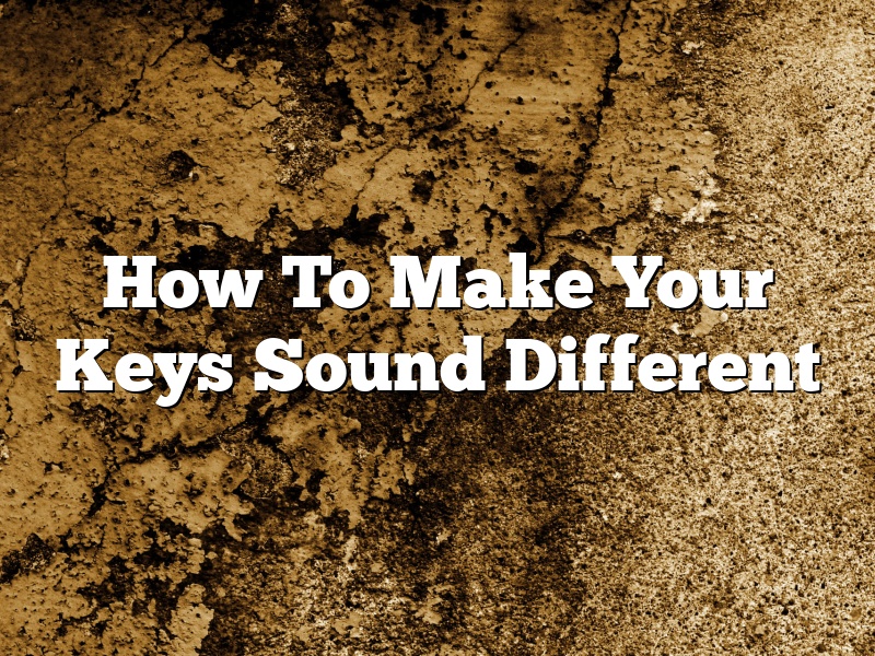 How To Make Your Keys Sound Different