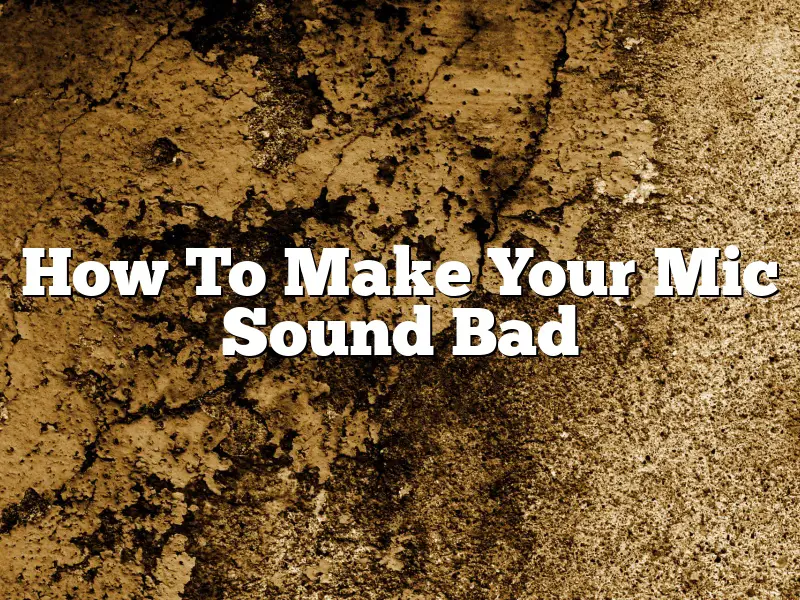 How To Make Your Mic Sound Bad