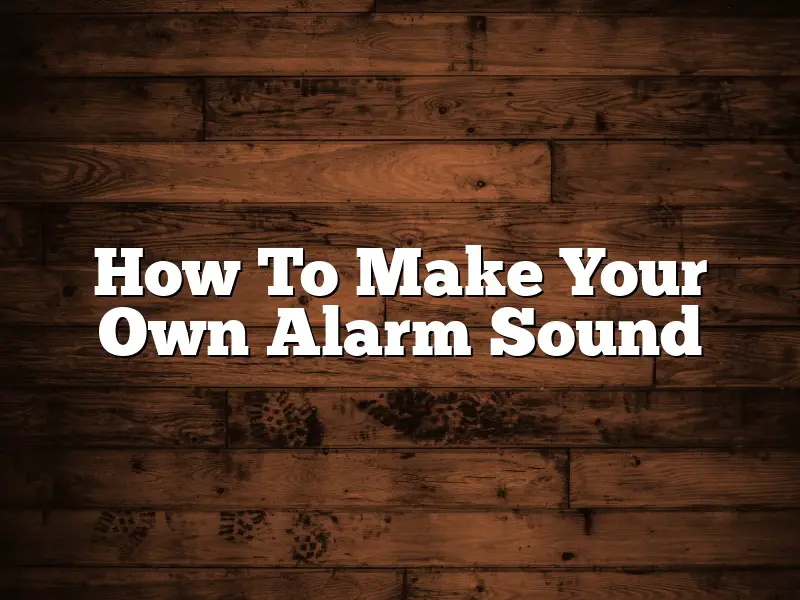 How To Make Your Own Alarm Sound