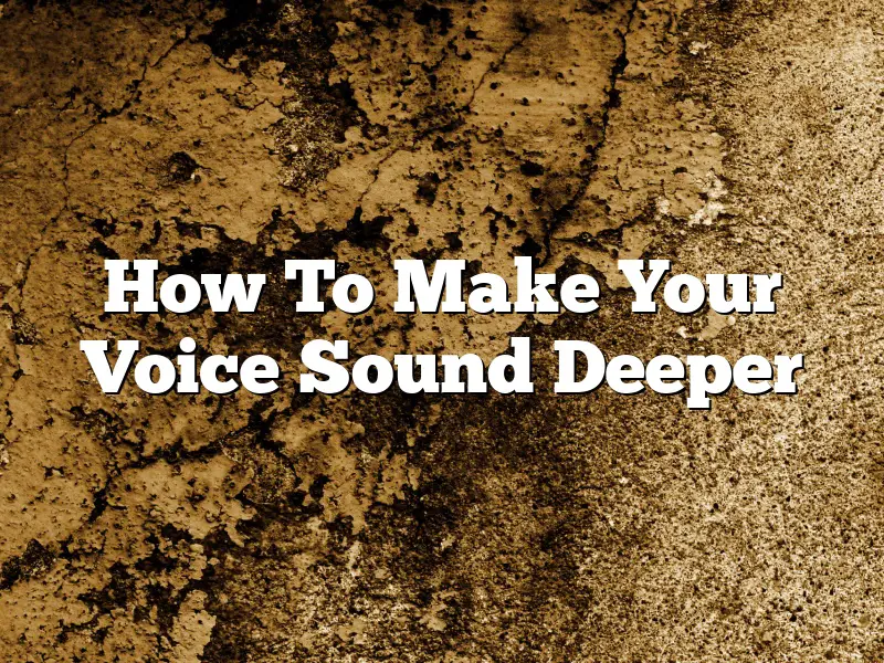 How To Make Your Voice Sound Deeper