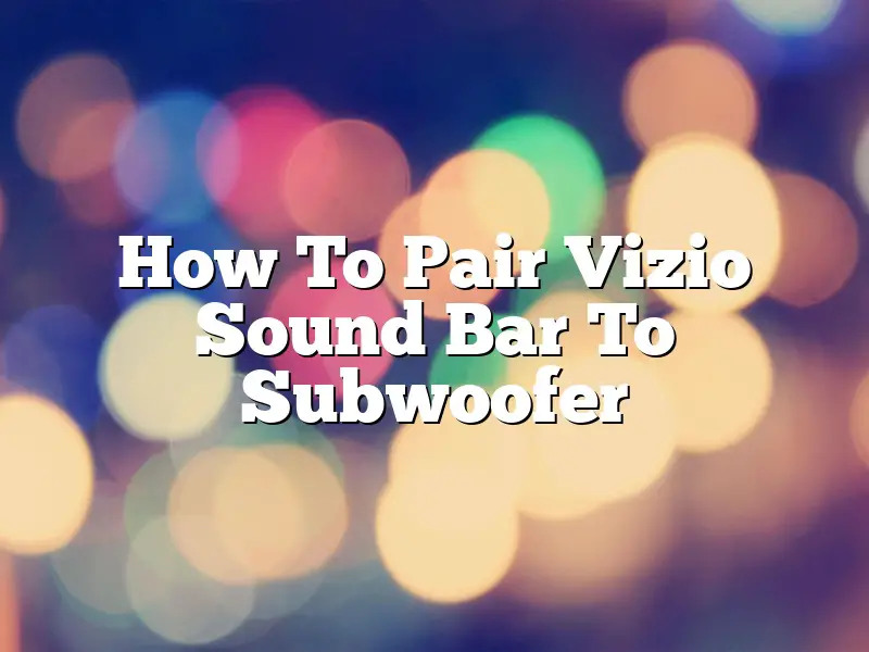 How To Pair Vizio Sound Bar To Subwoofer