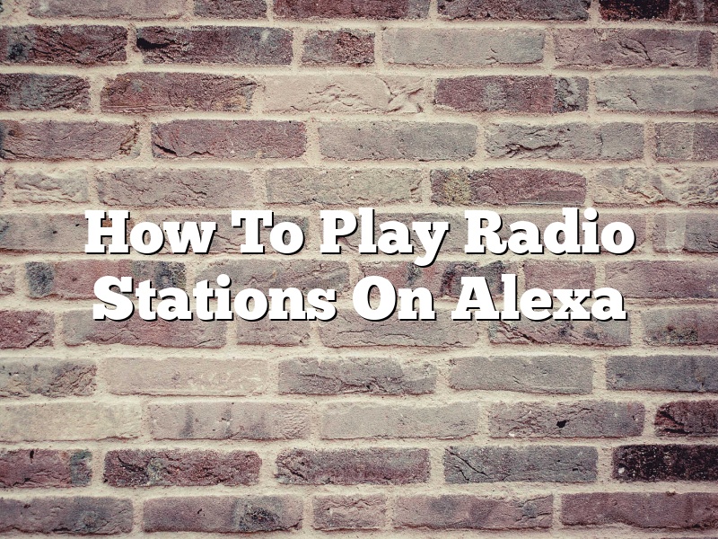 How To Play Radio Stations On Alexa