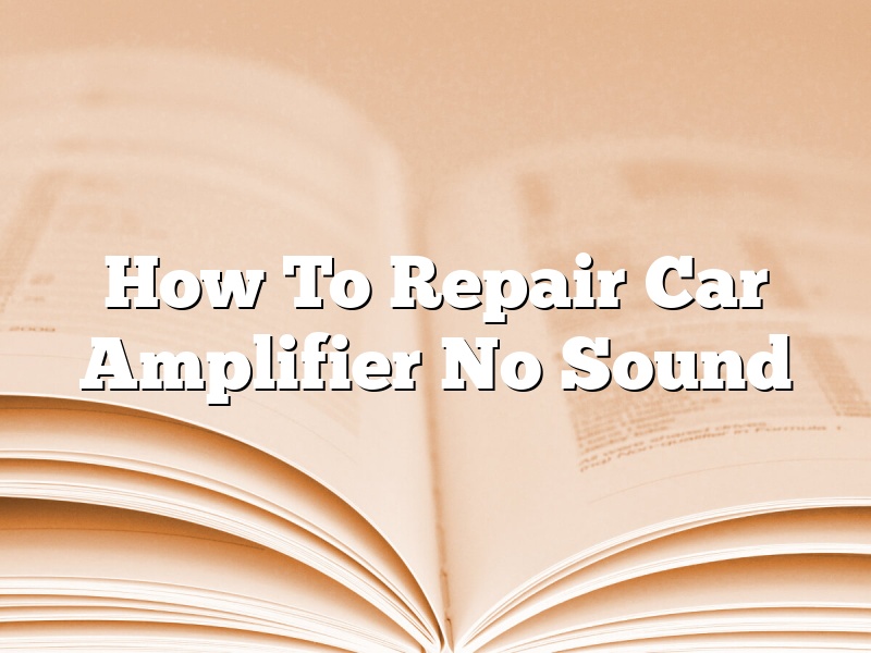 How To Repair Car Amplifier No Sound