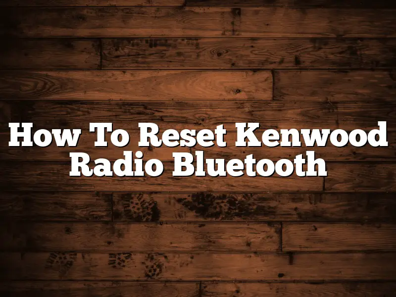 How To Reset Kenwood Radio Bluetooth