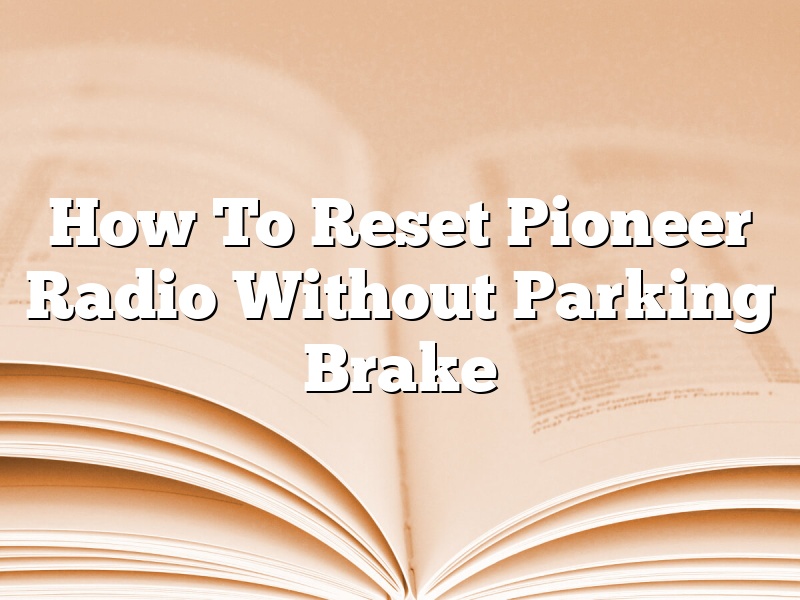 How To Reset Pioneer Radio Without Parking Brake