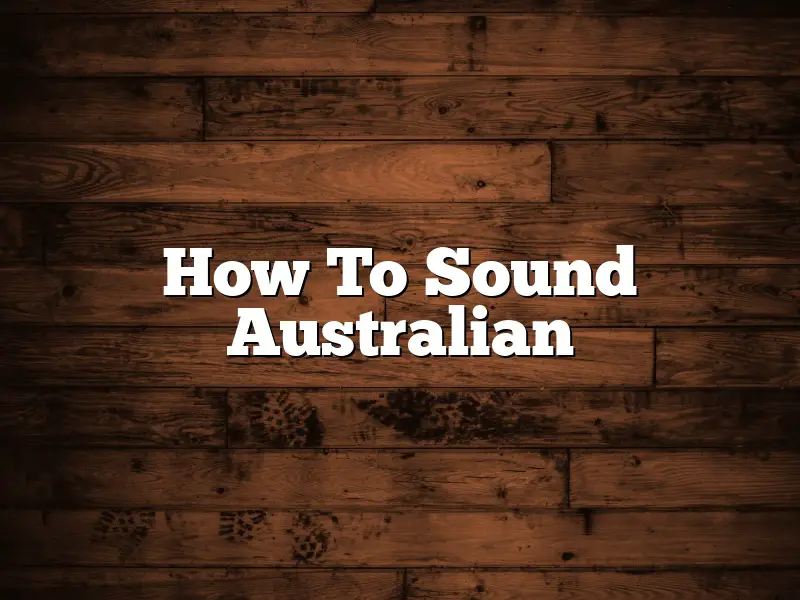 How To Sound Australian
