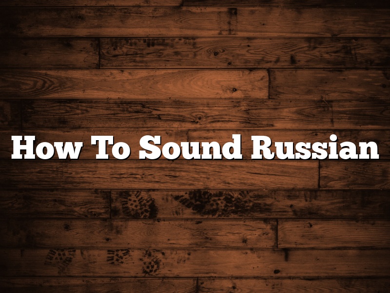 How To Sound Russian