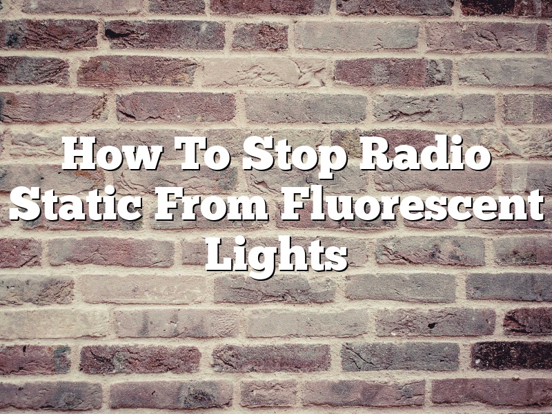 How To Stop Radio Static From Fluorescent Lights