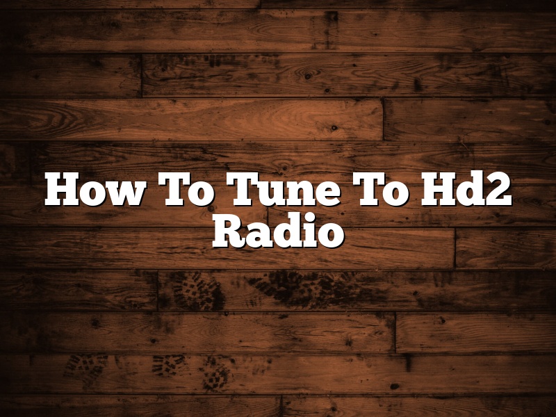 How To Tune To Hd2 Radio
