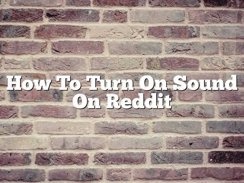 How To Turn On Sound On Reddit