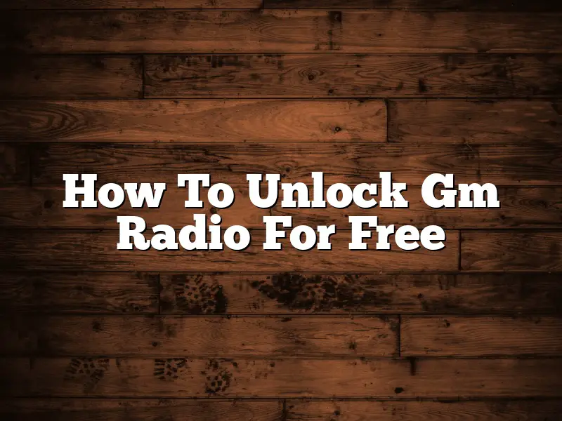 How To Unlock Gm Radio For Free