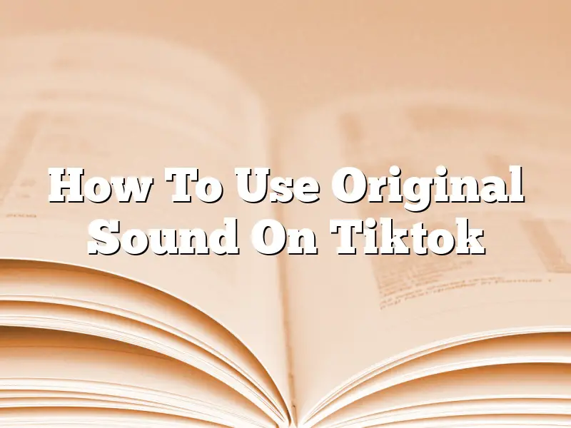How To Use Original Sound On Tiktok