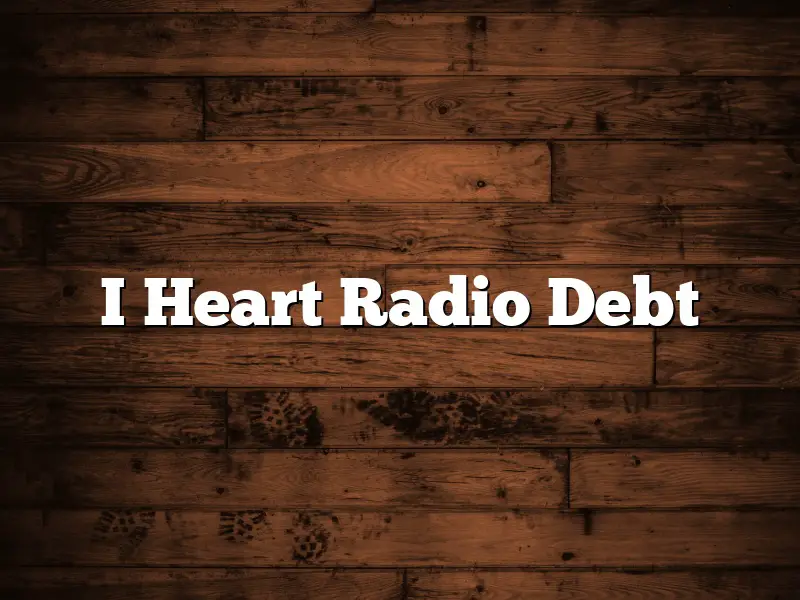 I Heart Radio Debt