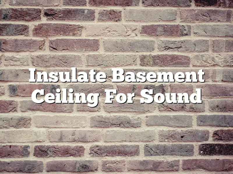 Insulate Basement Ceiling For Sound