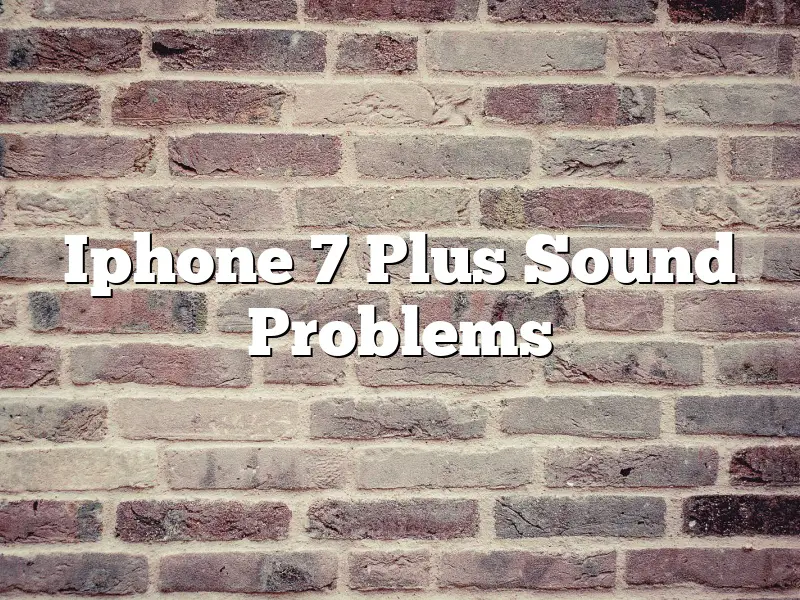 Iphone 7 Plus Sound Problems