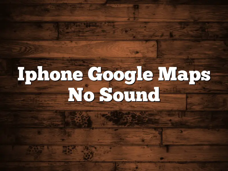 Iphone Google Maps No Sound