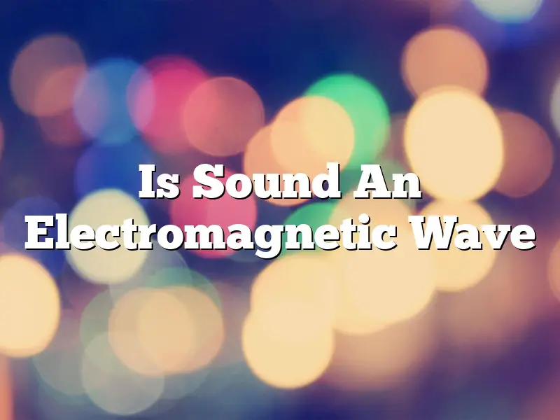 Is Sound An Electromagnetic Wave