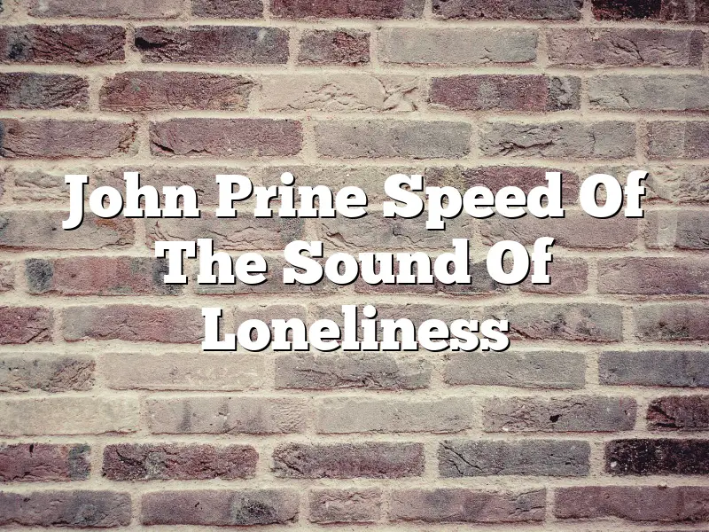 John Prine Speed Of The Sound Of Loneliness