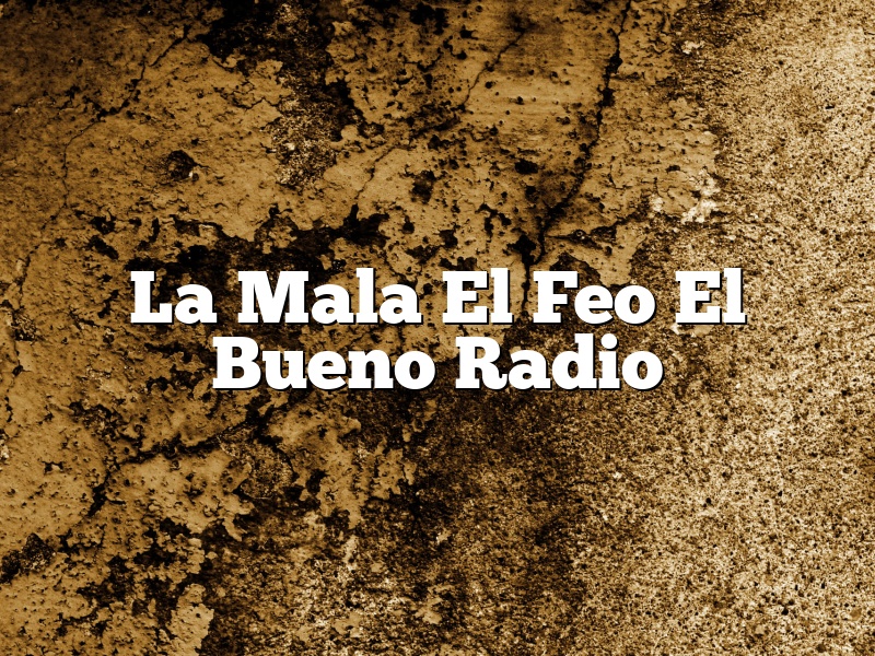 La Mala El Feo El Bueno Radio